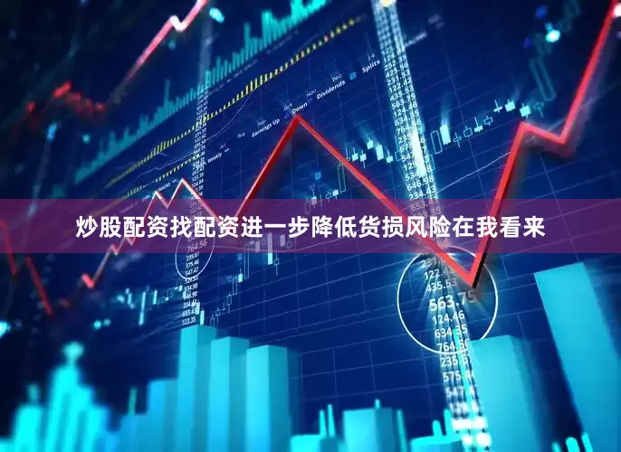 炒股配资找配资进一步降低货损风险在我看来