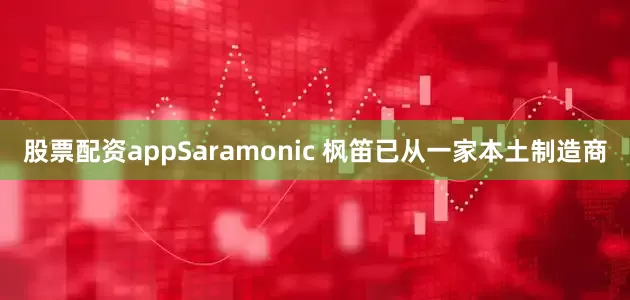 股票配资appSaramonic 枫笛已从一家本土制造商