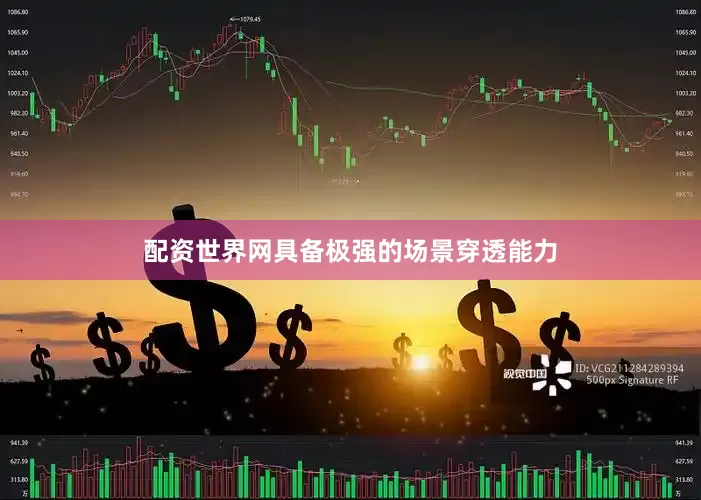 配资世界网具备极强的场景穿透能力