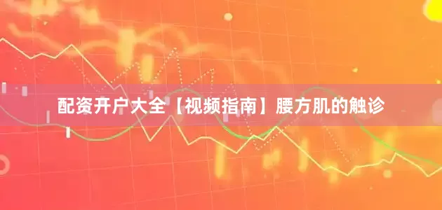 配资开户大全【视频指南】腰方肌的触诊