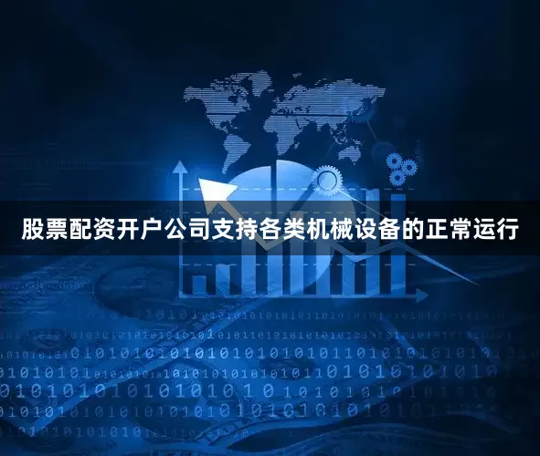 股票配资开户公司支持各类机械设备的正常运行